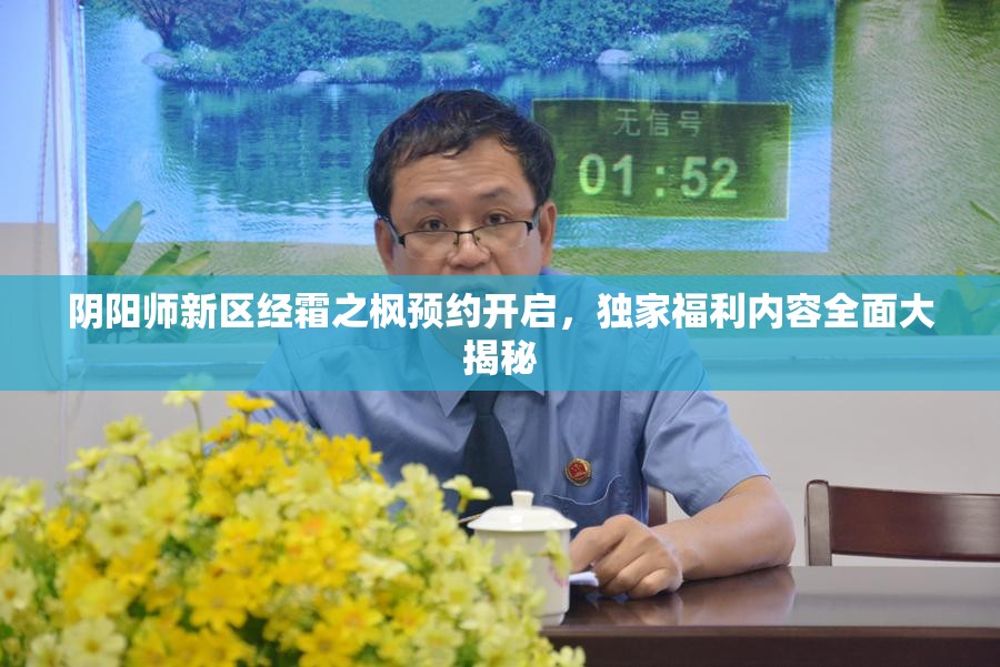阴阳师新区经霜之枫预约开启，独家福利内容全面大揭秘