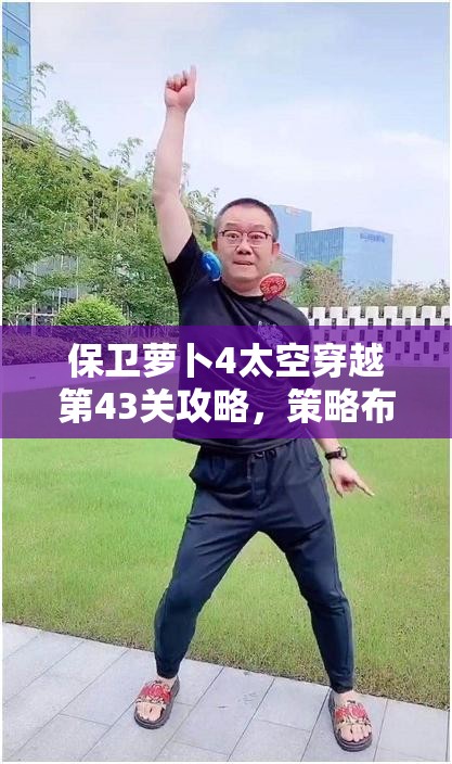 保卫萝卜4太空穿越第43关攻略，策略布局与强力火力双管齐下，助你轻松通关秘籍