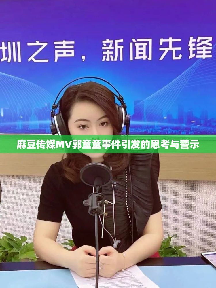 麻豆传媒MV郭童童事件引发的思考与警示
