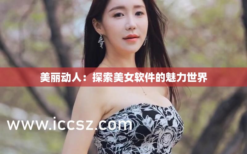美丽动人：探索美女软件的魅力世界