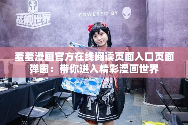 羞羞漫画官方在线阅读页面入口页面弹窗：带你进入精彩漫画世界