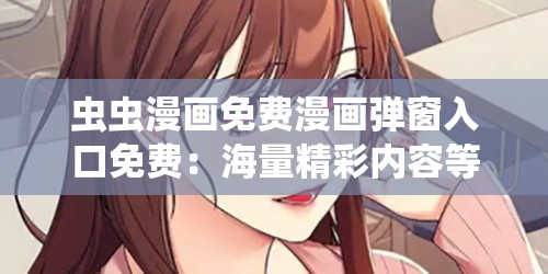 虫虫漫画免费漫画弹窗入口免费：海量精彩内容等你来看