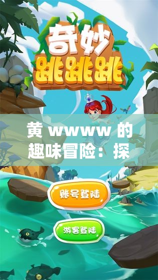 黄 wwww 的趣味冒险：探索未知世界的奇妙之旅
