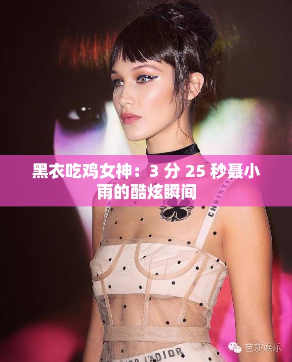 黑衣吃鸡女神：3 分 25 秒聂小雨的酷炫瞬间