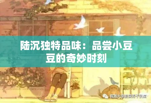 陆沉独特品味：品尝小豆豆的奇妙时刻