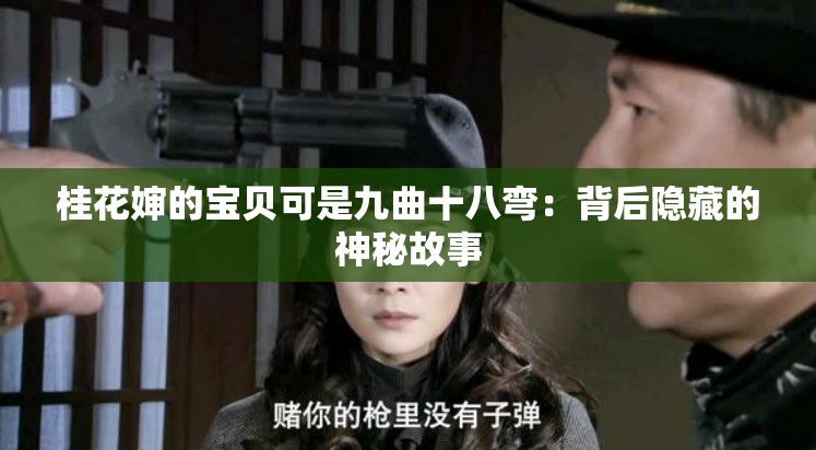 桂花婶的宝贝可是九曲十八弯：背后隐藏的神秘故事