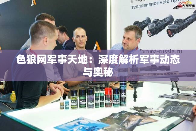色狼网军事天地：深度解析军事动态与奥秘