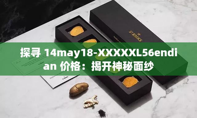 探寻 14may18-XXXXXL56endian 价格：揭开神秘面纱