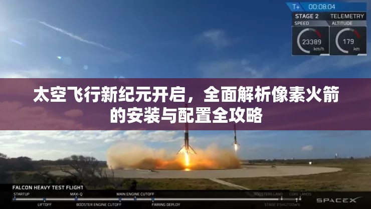 太空飞行新纪元开启，全面解析像素火箭的安装与配置全攻略
