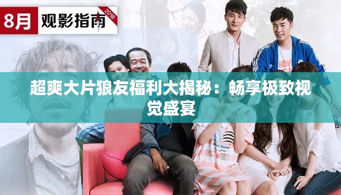 超爽大片狼友福利大揭秘：畅享极致视觉盛宴