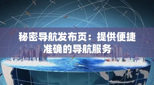 秘密导航发布页：提供便捷准确的导航服务