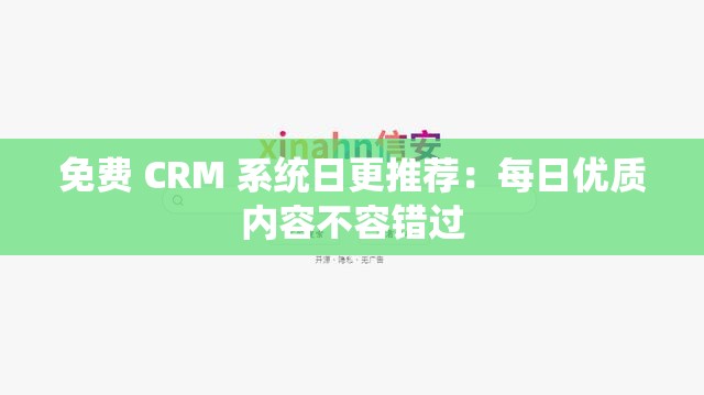 免费 CRM 系统日更推荐：每日优质内容不容错过