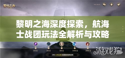 黎明之海深度探索，航海士战团玩法全解析与攻略指南