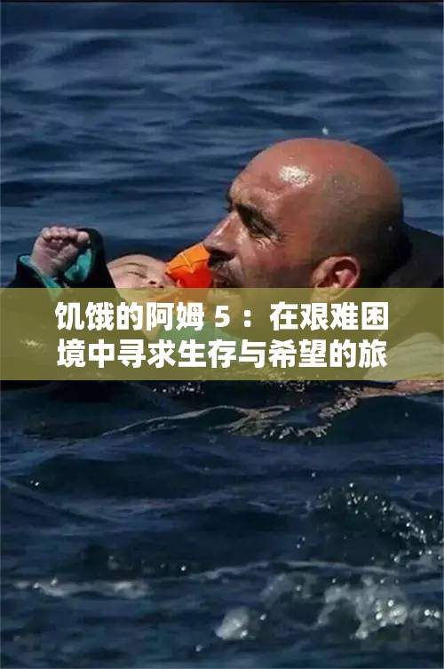 饥饿的阿姆 5 ：在艰难困境中寻求生存与希望的旅程