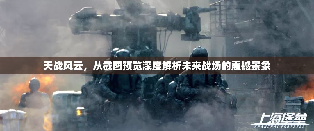 天战风云，从截图预览深度解析未来战场的震撼景象