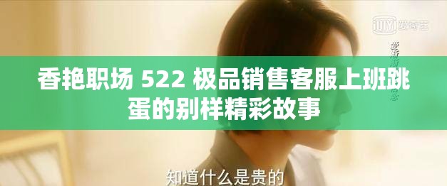 香艳职场 522 极品销售客服上班跳蛋的别样精彩故事