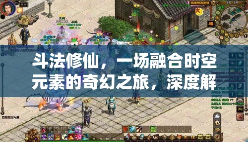 斗法修仙，一场融合时空元素的奇幻之旅，深度解析其独特魅力所在
