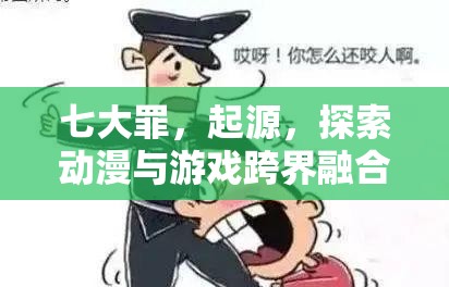 七大罪，起源，探索动漫与游戏跨界融合的梦幻联动之旅