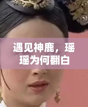 遇见神鹿，瑶瑶为何翻白眼流眼泪？