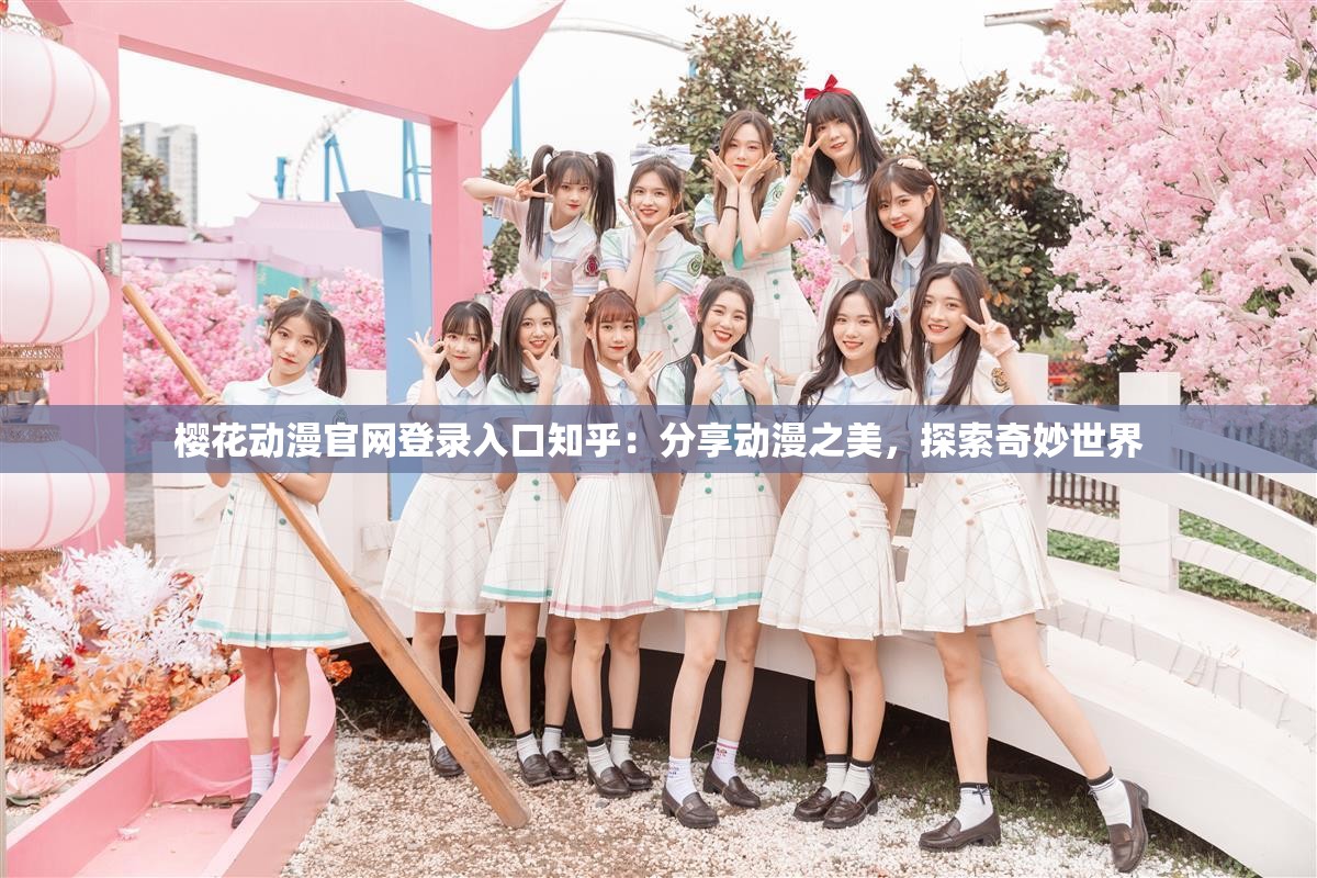 樱花动漫官网登录入口知乎：分享动漫之美，探索奇妙世界