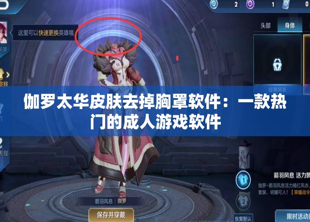 伽罗太华皮肤去掉胸罩软件：一款热门的成人游戏软件