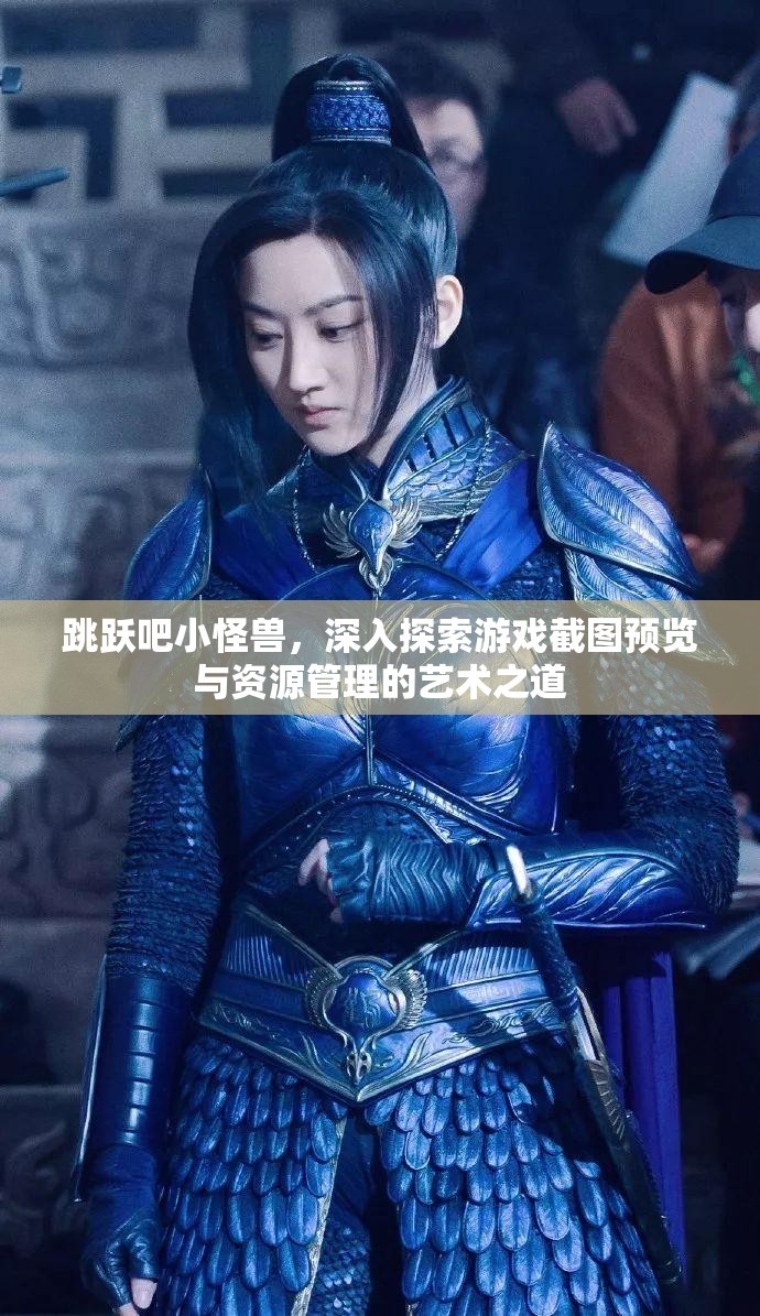 跳跃吧小怪兽，深入探索游戏截图预览与资源管理的艺术之道