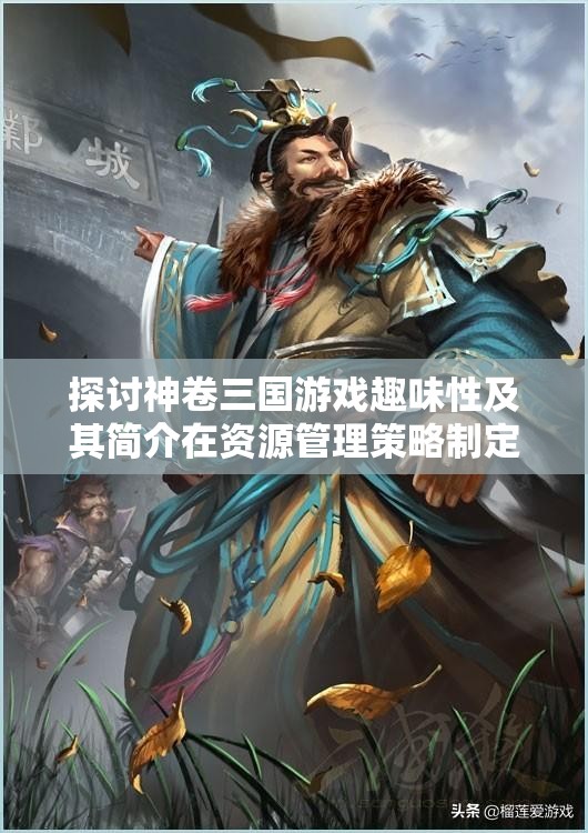 探讨神卷三国游戏趣味性及其简介在资源管理策略制定中的重要性