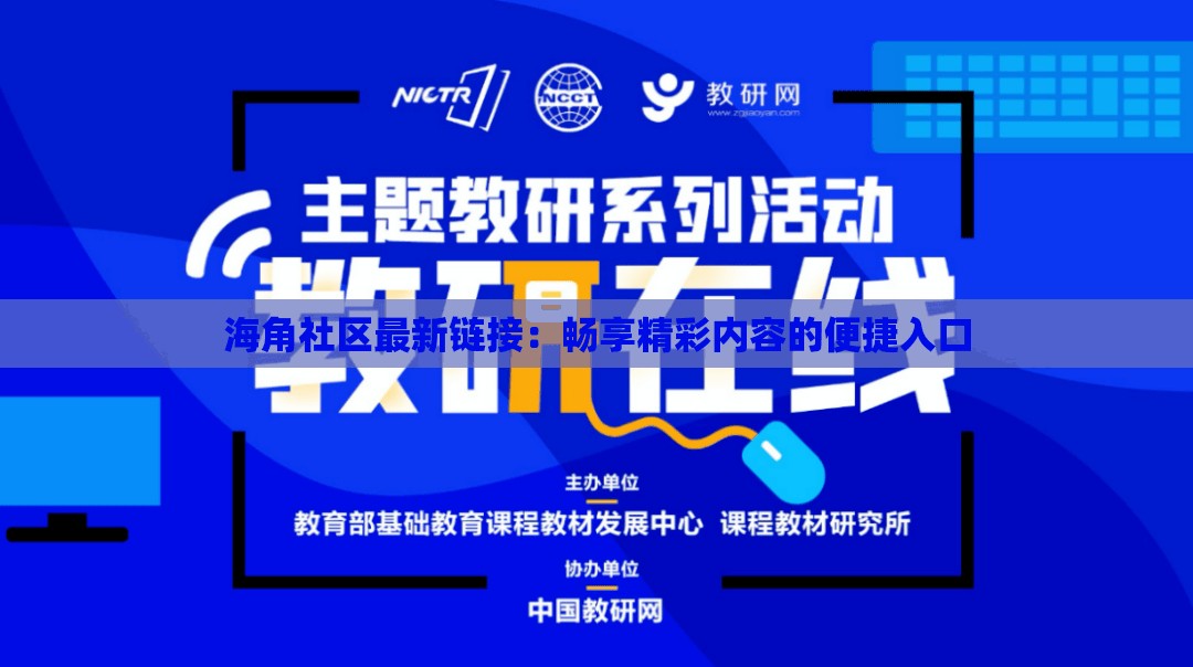 海角社区最新链接：畅享精彩内容的便捷入口