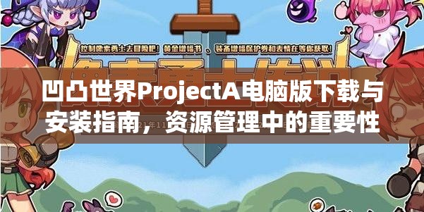 凹凸世界ProjectA电脑版下载与安装指南，资源管理中的重要性及高效利用策略解析