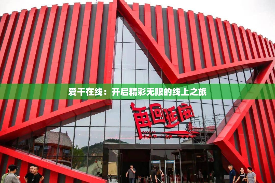 爱干在线：开启精彩无限的线上之旅