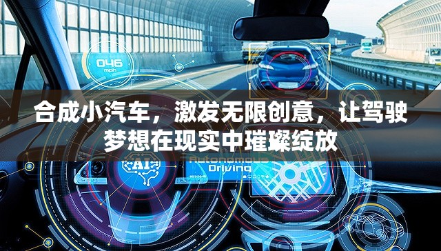 合成小汽车，激发无限创意，让驾驶梦想在现实中璀璨绽放