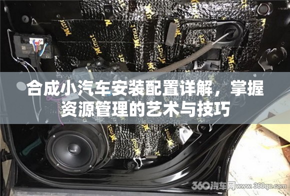 合成小汽车安装配置详解，掌握资源管理的艺术与技巧