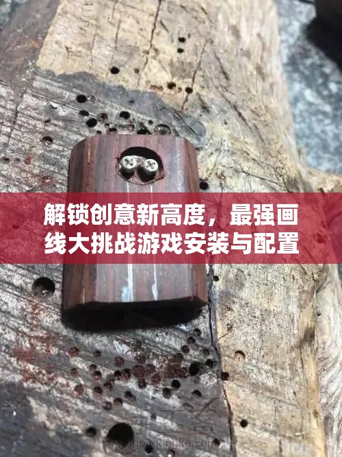 解锁创意新高度，最强画线大挑战游戏安装与配置详细全攻略指南