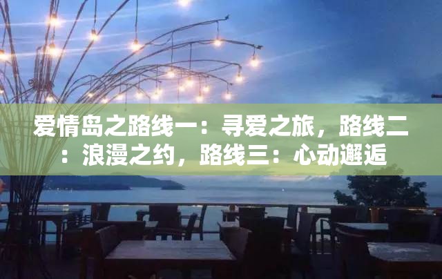 爱情岛之路线一：寻爱之旅，路线二：浪漫之约，路线三：心动邂逅