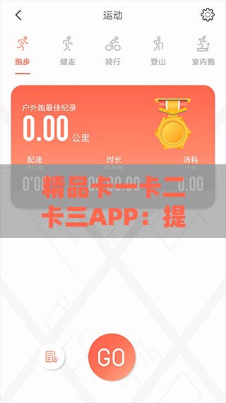 精品卡一卡二卡三APP：提供优质便捷服务体验
