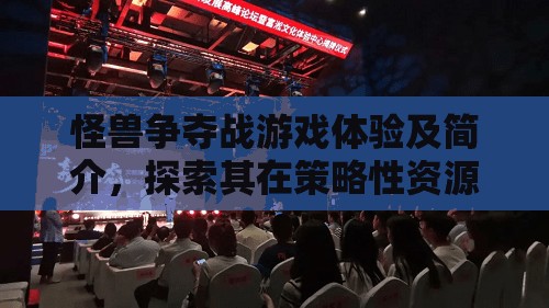 怪兽争夺战游戏体验及简介，探索其在策略性资源管理中的核心重要性