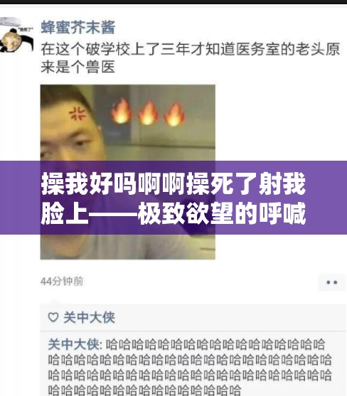 操我好吗啊啊操死了射我脸上——极致欲望的呼喊