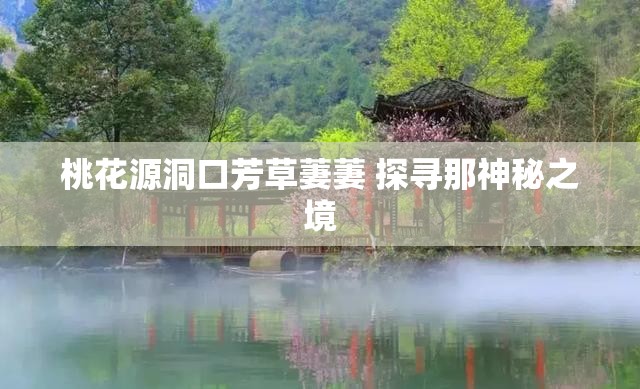 桃花源洞口芳草萋萋 探寻那神秘之境