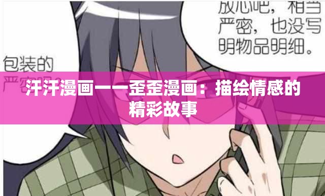 汗汗漫画一一歪歪漫画：描绘情感的精彩故事