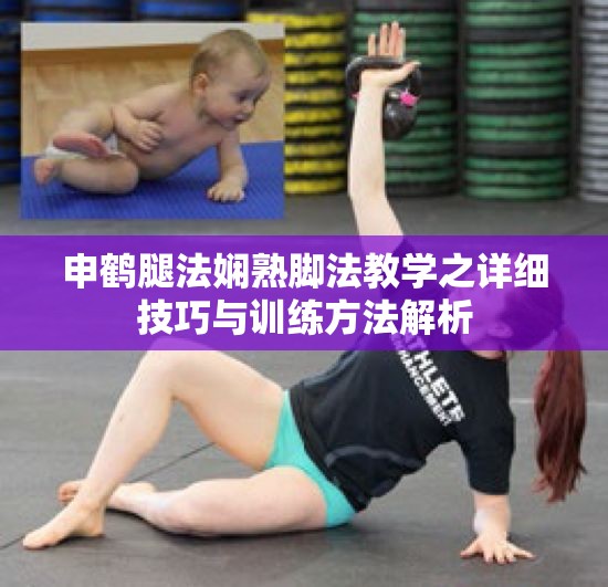 申鹤腿法娴熟脚法教学之详细技巧与训练方法解析