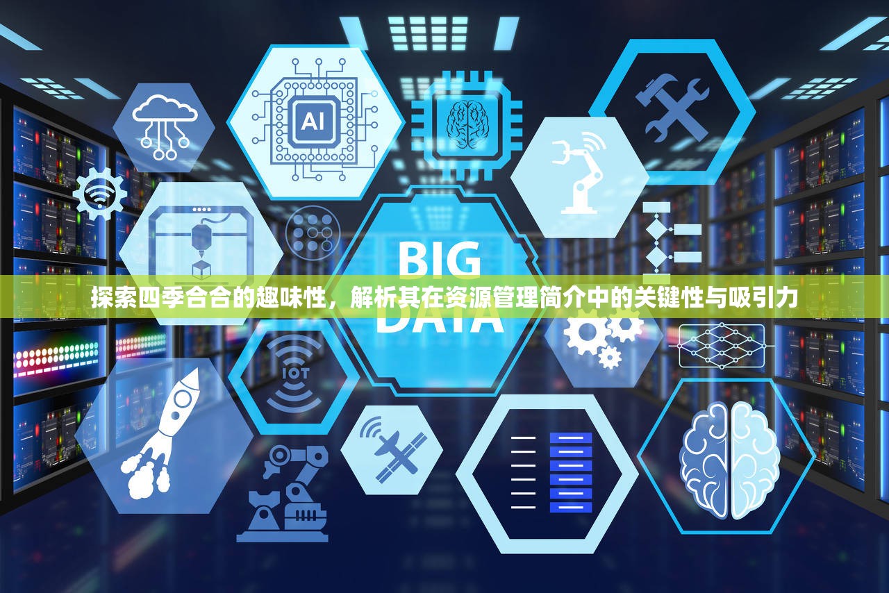 探索四季合合的趣味性，解析其在资源管理简介中的关键性与吸引力