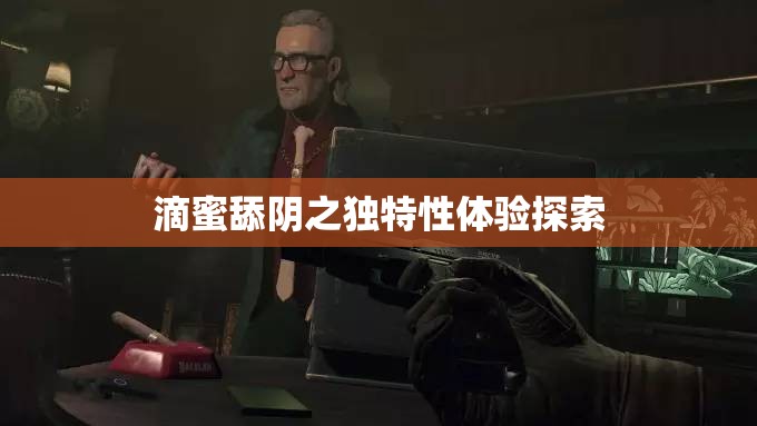 滴蜜舔阴之独特性体验探索