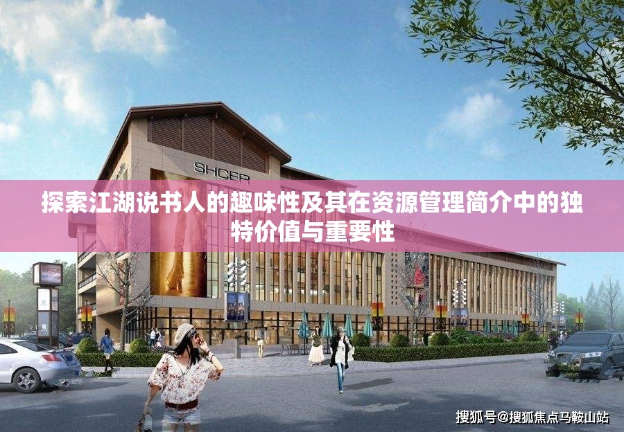 探索江湖说书人的趣味性及其在资源管理简介中的独特价值与重要性