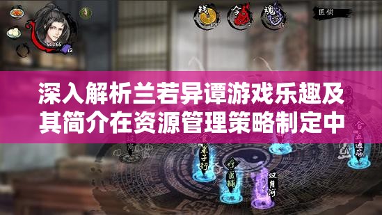 深入解析兰若异谭游戏乐趣及其简介在资源管理策略制定中的重要性