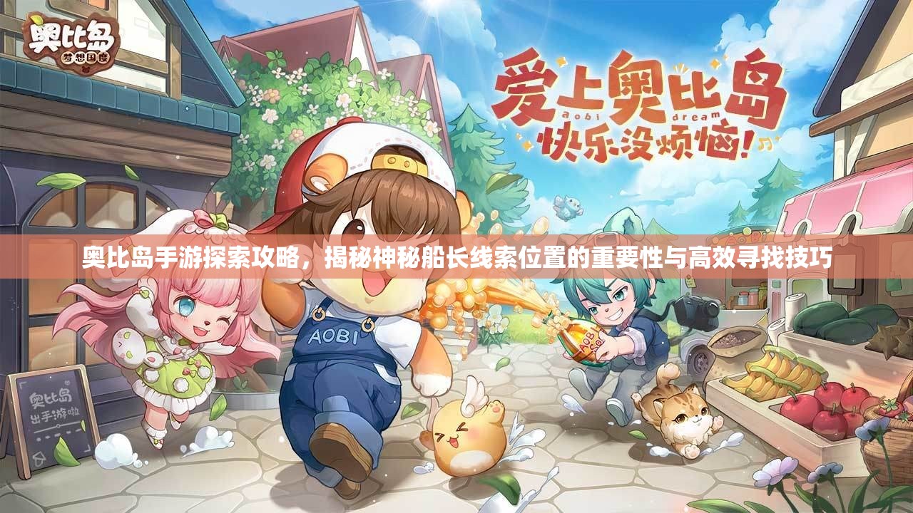 奥比岛手游探索攻略，揭秘神秘船长线索位置的重要性与高效寻找技巧