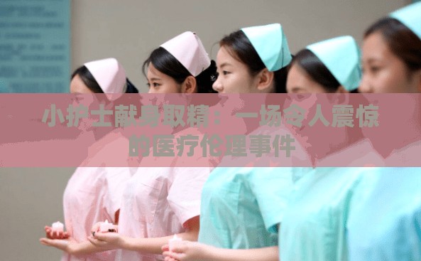 小护士献身取精：一场令人震惊的医疗伦理事件