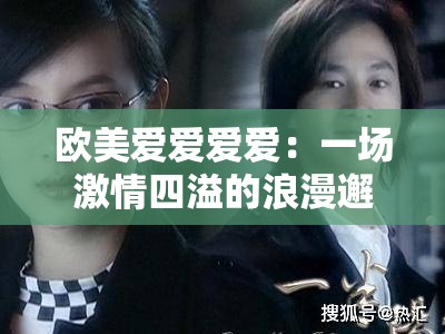 欧美爱爱爱爱：一场激情四溢的浪漫邂逅