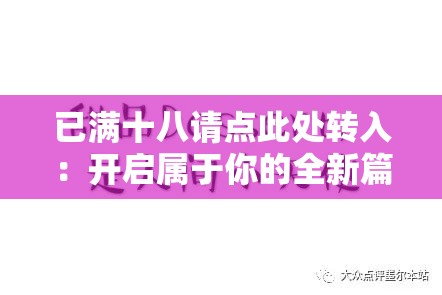 已满十八请点此处转入：开启属于你的全新篇章