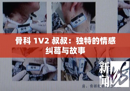 骨科 1V2 叔叔：独特的情感纠葛与故事