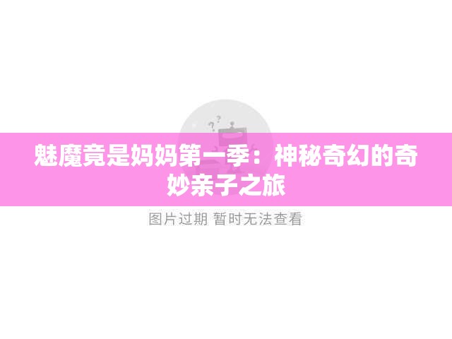 魅魔竟是妈妈第一季：神秘奇幻的奇妙亲子之旅